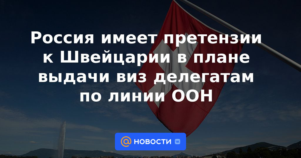 Rusia tiene reclamos contra Suiza en términos de emisión de visas a delegados de la ONU