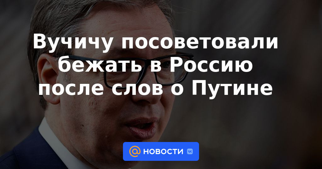 Vučić aconsejó huir a Rusia después de las palabras sobre Putin