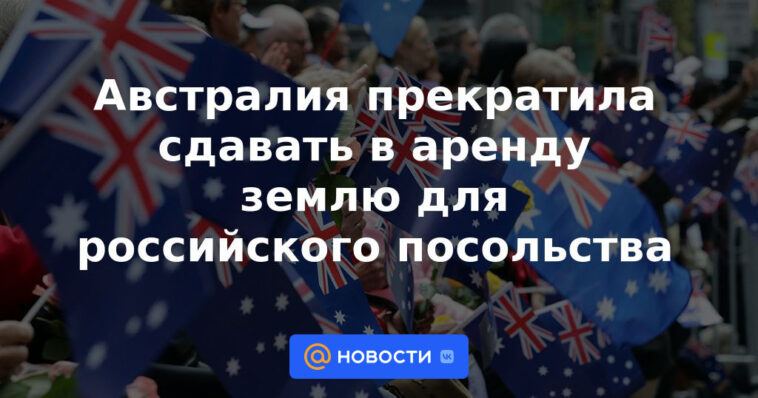 Australia deja de arrendar terrenos para la embajada rusa