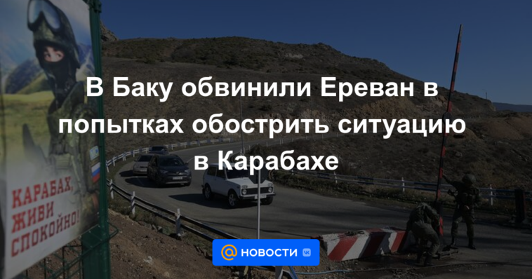 Bakú acusó a Ereván de intentar agravar la situación en Karabaj