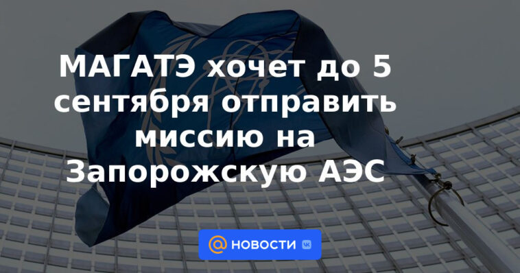 El OIEA quiere enviar una misión a la central nuclear de Zaporozhye antes del 5 de septiembre