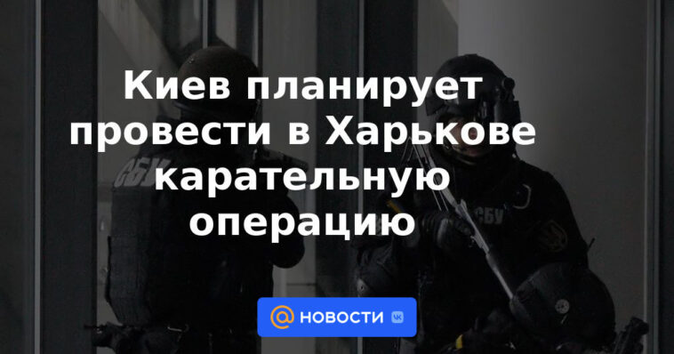 Kyiv planea llevar a cabo una operación punitiva en Kharkov