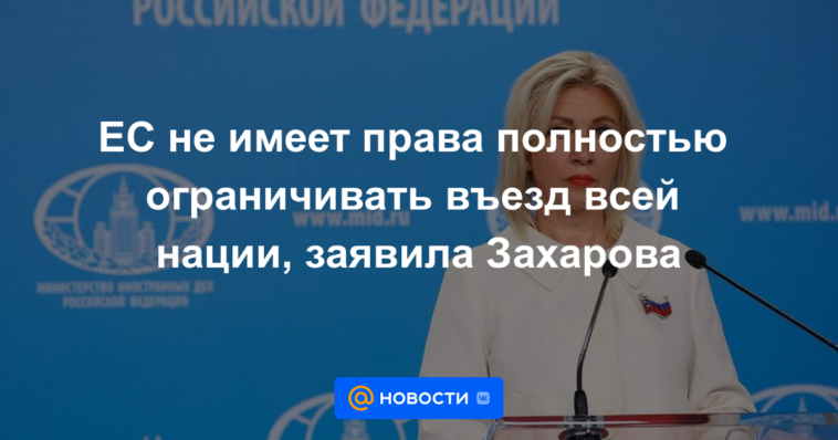 La UE no tiene derecho a restringir completamente la entrada de toda la nación, dijo Zakharova.