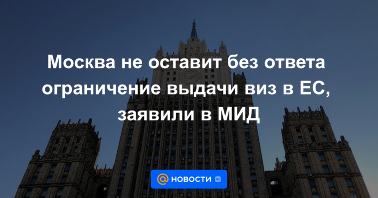 Moscú no dejará sin respuesta restricciones a la emisión de visas a la UE, dijo la Cancillería