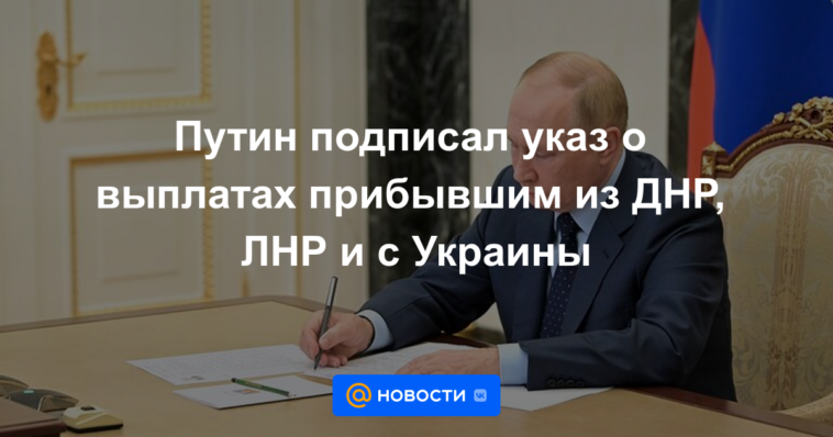 Putin firmó un decreto sobre los pagos a los que llegaron de la RPD, LPR y Ucrania