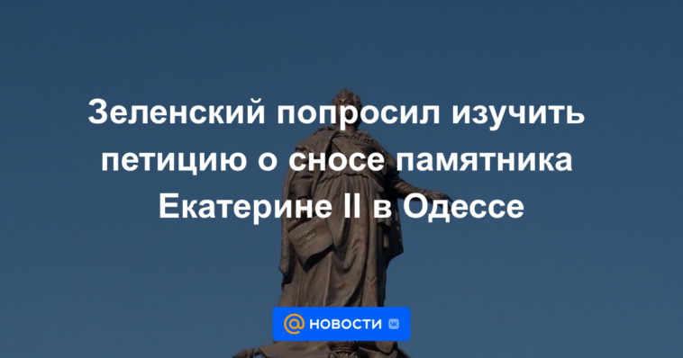 Zelensky pidió estudiar la petición de demolición del monumento a Catalina II en Odessa