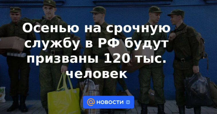 120.000 personas serán llamadas al servicio militar en Rusia en otoño