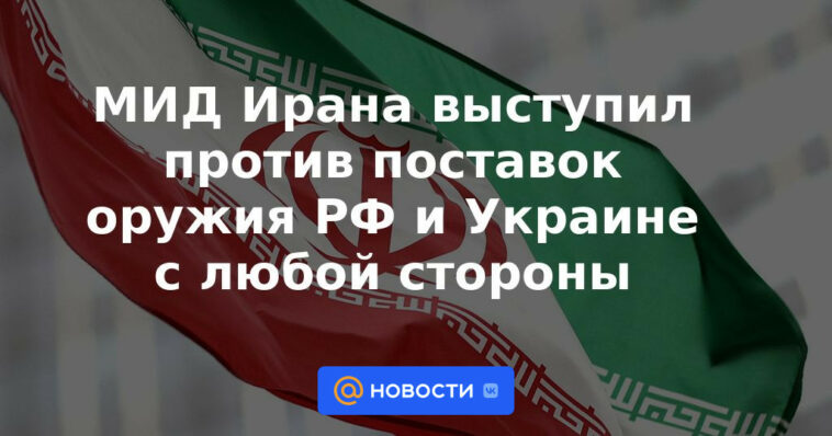 El Ministerio de Relaciones Exteriores de Irán se opuso al suministro de armas a la Federación Rusa y Ucrania desde cualquier lado