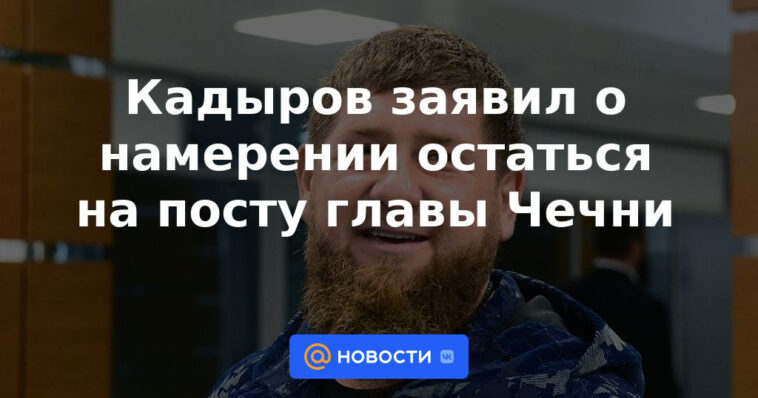 Kadyrov anunció su intención de permanecer al frente de Chechenia