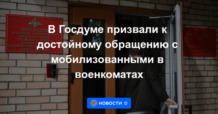 La Duma del Estado pidió un trato digno a los movilizados en las oficinas de registro y alistamiento militar