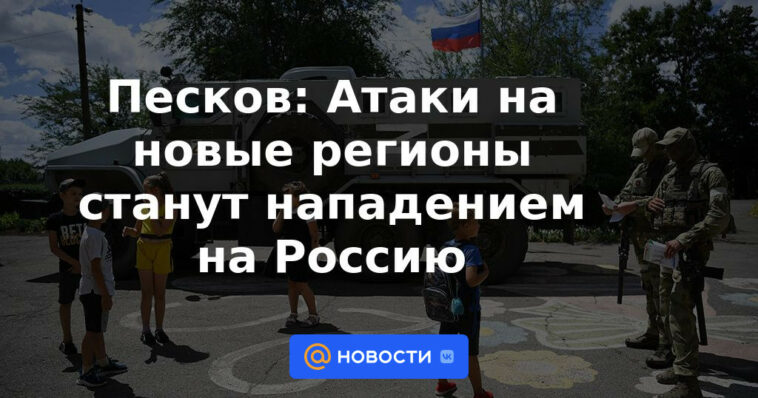 Peskov: Los ataques a nuevas regiones se convertirán en un ataque a Rusia