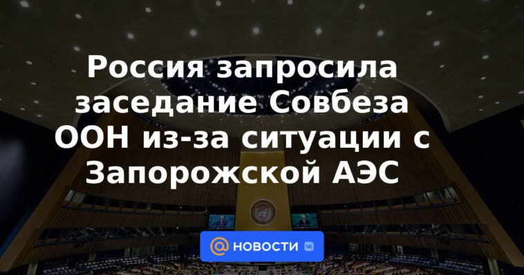 Rusia solicitó una reunión del Consejo de Seguridad de la ONU por la situación con la central nuclear de Zaporozhye