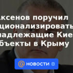 Aksyonov recibió instrucciones de nacionalizar objetos pertenecientes a Kyiv en Crimea