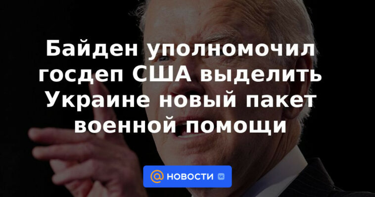 Biden autorizó al Departamento de Estado de EEUU a destinar un nuevo paquete de ayuda militar a Ucrania