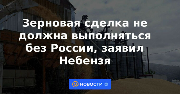 El acuerdo de granos no debe llevarse a cabo sin Rusia, dijo Nebenzya