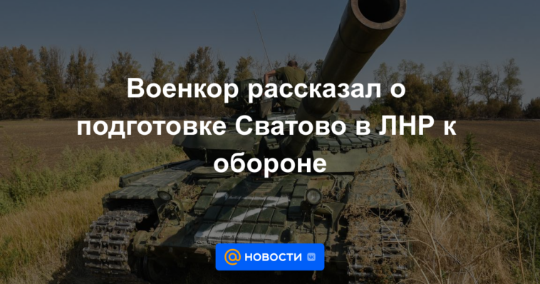 El corresponsal militar habló sobre la preparación de Svatovo en la LPR para la defensa.