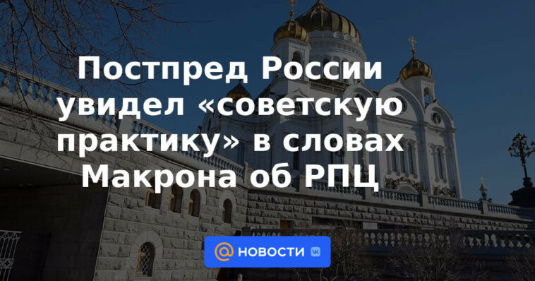 El representante permanente de Rusia vio "práctica soviética" en las palabras de Macron sobre la Iglesia Ortodoxa Rusa