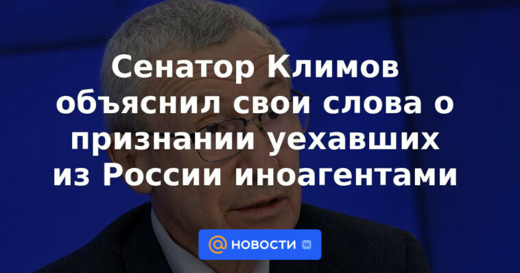 El senador Klimov explicó sus palabras sobre el reconocimiento de quienes salieron de Rusia como agentes extranjeros.