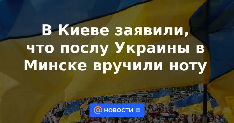 En Kyiv, dijeron que el Embajador de Ucrania en Minsk recibió una nota