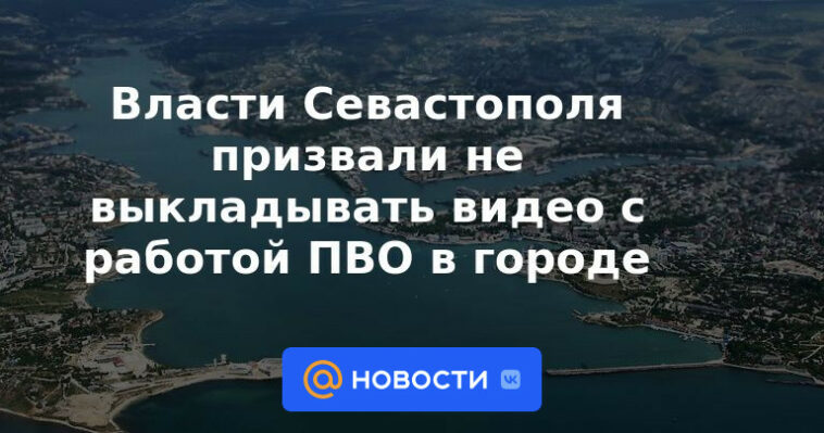 Las autoridades de Sebastopol instaron a no subir un video con el trabajo de la defensa aérea en la ciudad.