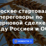 Las negociaciones sobre un acuerdo de cereales entre Rusia y la ONU comenzaron en Moscú