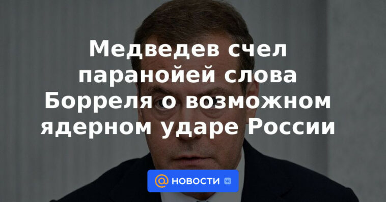 Medvedev consideró paranoico las palabras de Borrell sobre un posible ataque nuclear ruso