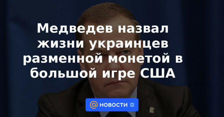 Medvedev llamó a la vida de los ucranianos una moneda de cambio en el gran juego de EE. UU.