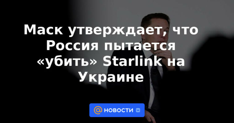 Musk afirma que Rusia está tratando de 'matar' a Starlink en Ucrania