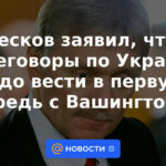 Peskov dijo que las negociaciones sobre Ucrania deben llevarse a cabo principalmente con Washington