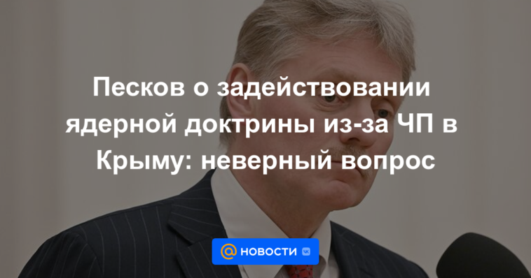 Peskov sobre la activación de la doctrina nuclear debido al estado de emergencia en Crimea: la pregunta equivocada