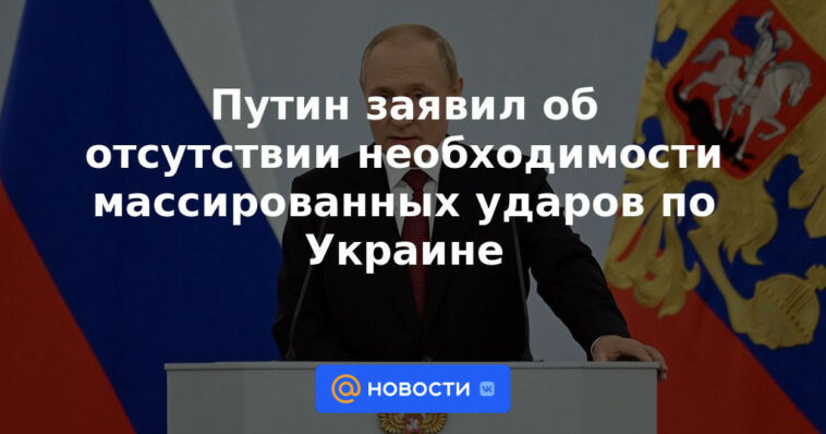 Putin dijo que no había necesidad de ataques masivos en Ucrania