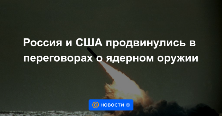 Rusia y Estados Unidos avanzan en negociaciones sobre armas nucleares