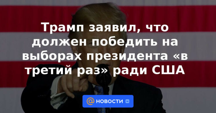 Trump dice que debe ganar elecciones presidenciales por 'tercera vez' para EE.UU.