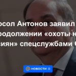 El embajador Antonov anunció la continuación de la "caza de rusos" por parte de las agencias de inteligencia de EE. UU.