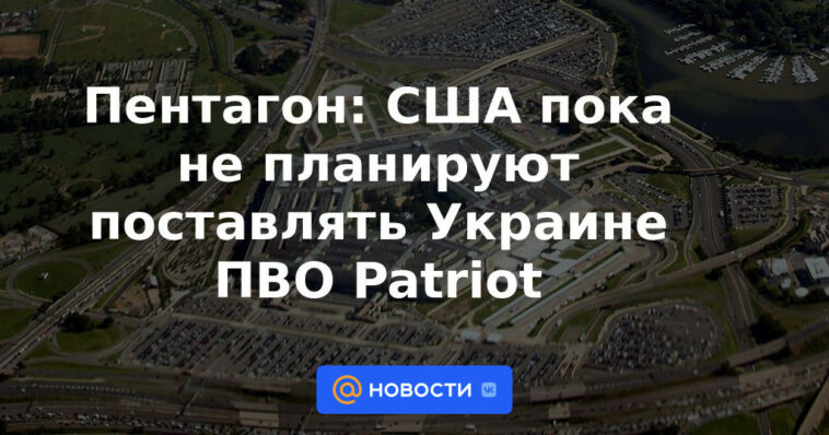 Pentágono: Estados Unidos no tiene planes de suministrar defensa aérea Patriot a Ucrania