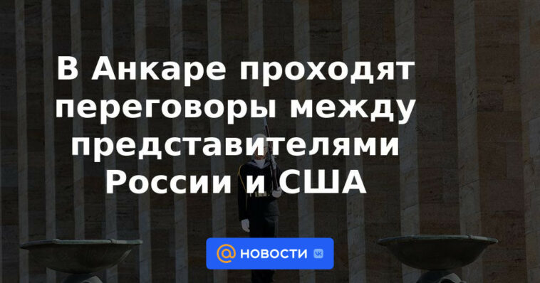 Se llevan a cabo negociaciones entre representantes de Rusia y Estados Unidos en Ankara