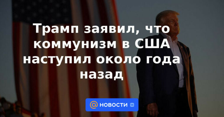 Trump dijo que el comunismo en Estados Unidos surgió hace aproximadamente un año