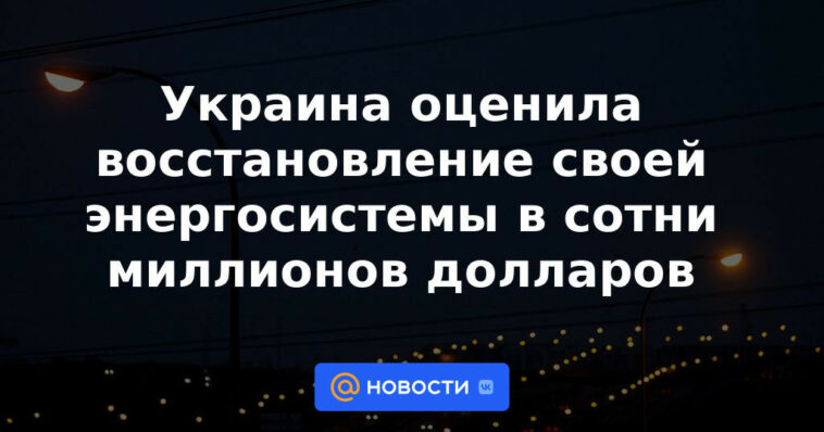 Ucrania estimó la restauración de su sistema energético en cientos de millones de dólares