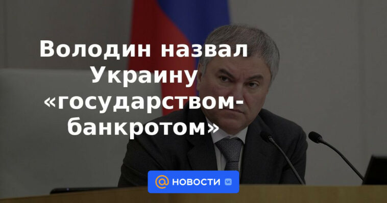 Volodin llamó a Ucrania un "estado en bancarrota"