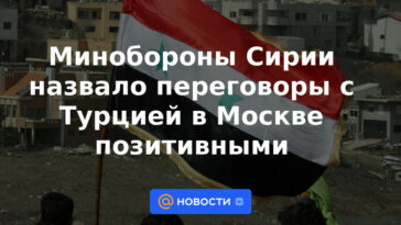 El Ministerio de Defensa sirio califica de positivas las conversaciones con Turquía en Moscú