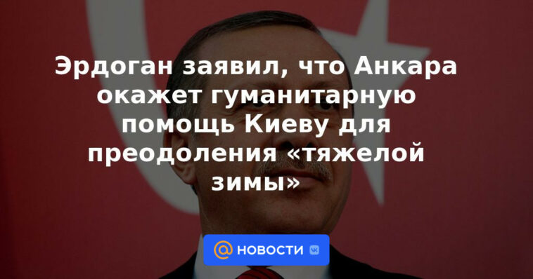 Erdogan dijo que Ankara brindará asistencia humanitaria a Kiev para superar el "invierno duro"