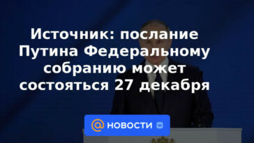 Fuente: el mensaje de Putin a la Asamblea Federal puede tener lugar el 27 de diciembre