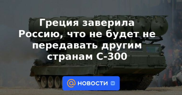 Grecia aseguró a Rusia que no transferiría S-300 a otros países