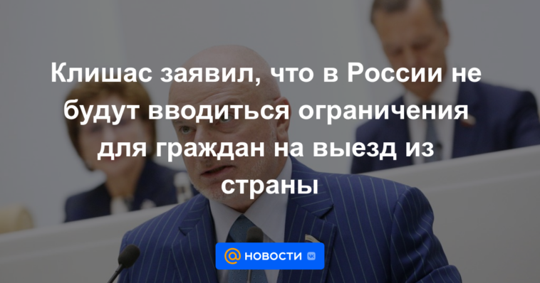 Klishas dijo que Rusia no impondrá restricciones a los ciudadanos para salir del país