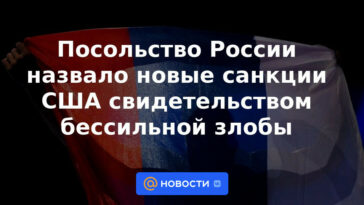 La embajada rusa calificó las nuevas sanciones de EE. UU. como evidencia de malicia impotente
