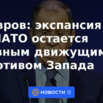 Lavrov: la expansión de la OTAN sigue siendo el principal motivo impulsor de Occidente