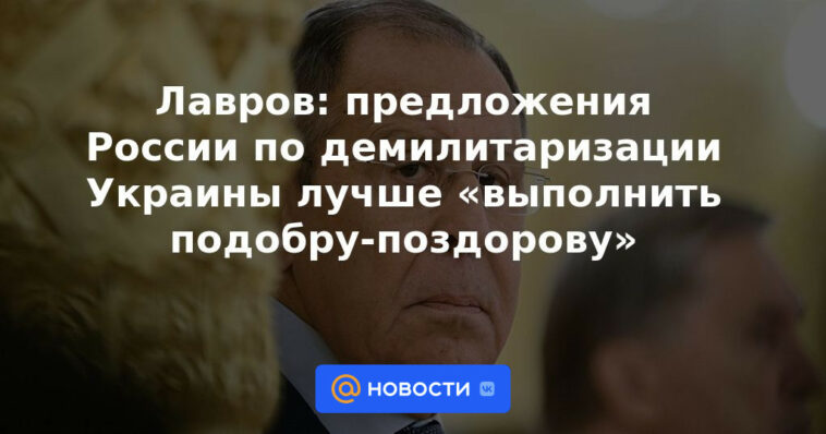 Lavrov: las propuestas de Rusia sobre la desmilitarización de Ucrania es mejor "hacerlas bien"