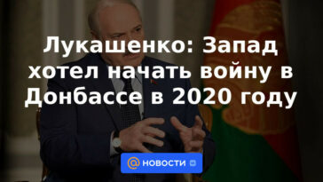 Lukashenko: Occidente quería iniciar una guerra en Donbass en 2020