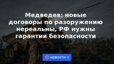 Medvedev: los nuevos tratados de desarme no son realistas, Rusia necesita garantías de seguridad