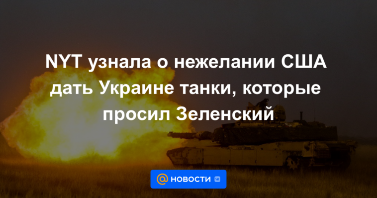 NYT se enteró de la reticencia de Estados Unidos a entregar a Ucrania los tanques solicitados por Zelensky